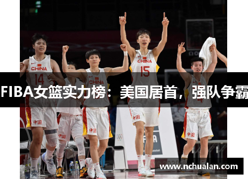 FIBA女篮实力榜：美国居首，强队争霸